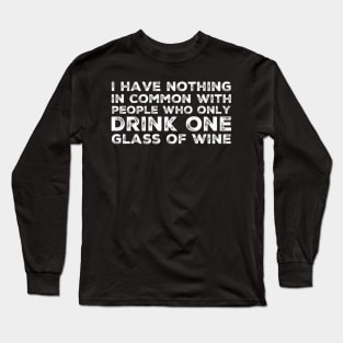 I Have Nothing In Common With People Who Only Drink One Glass Of Wine. Funny Wine Lover Quote. Long Sleeve T-Shirt